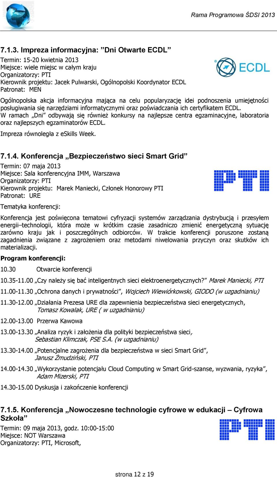 Ogólnopolska akcja informacyjna mająca na celu popularyzację idei podnoszenia umiejętności posługiwania się narzędziami informatycznymi oraz poświadczania ich certyfikatem ECDL.