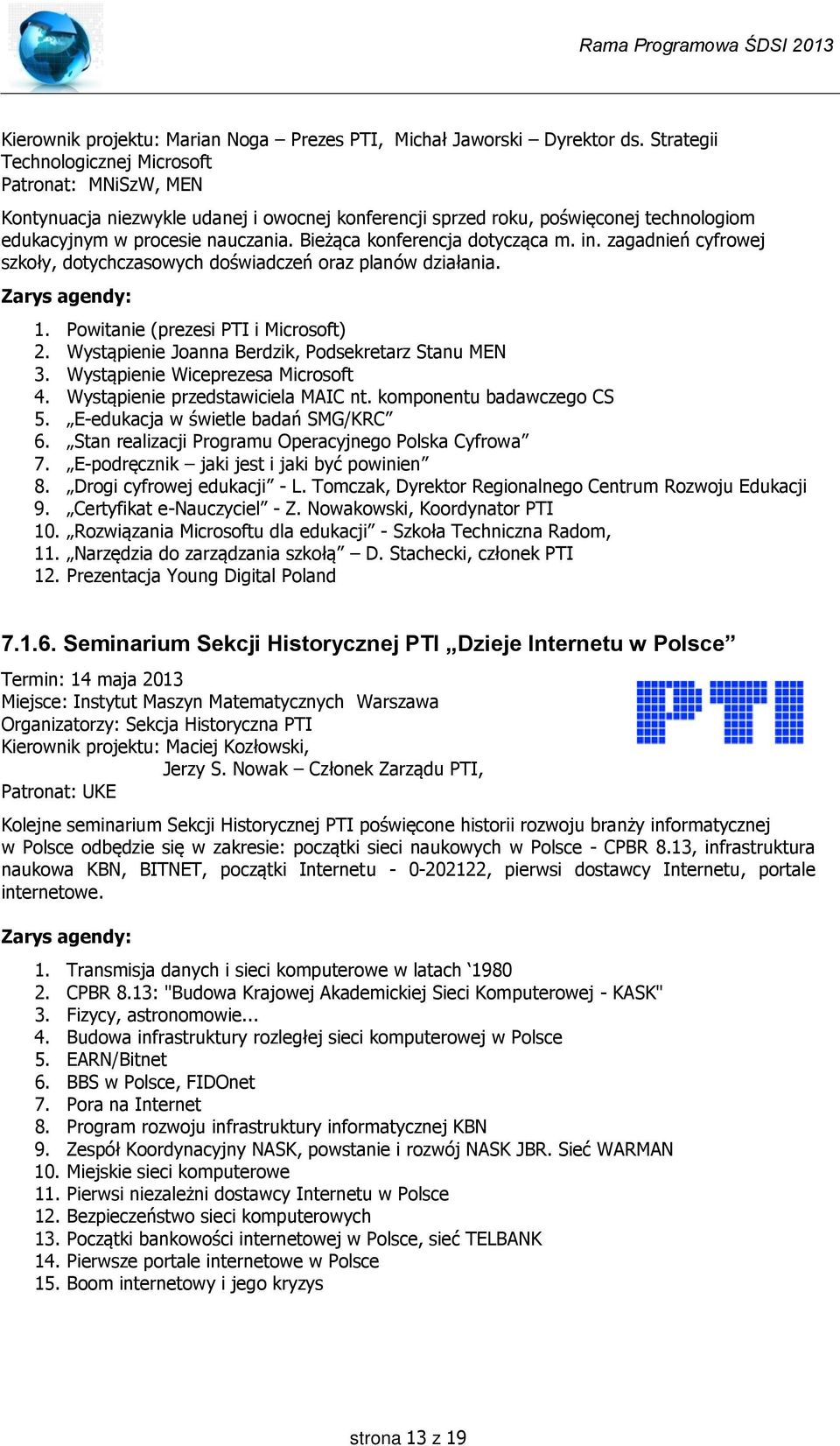 Bieżąca konferencja dotycząca m. in. zagadnień cyfrowej szkoły, dotychczasowych doświadczeń oraz planów działania. Zarys agendy: 1. Powitanie (prezesi PTI i Microsoft) 2.