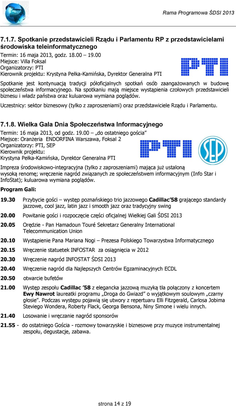 społeczeństwa informacyjnego. Na spotkaniu mają miejsce wystąpienia czołowych przedstawicieli biznesu i władz państwa oraz kuluarowa wymiana poglądów.