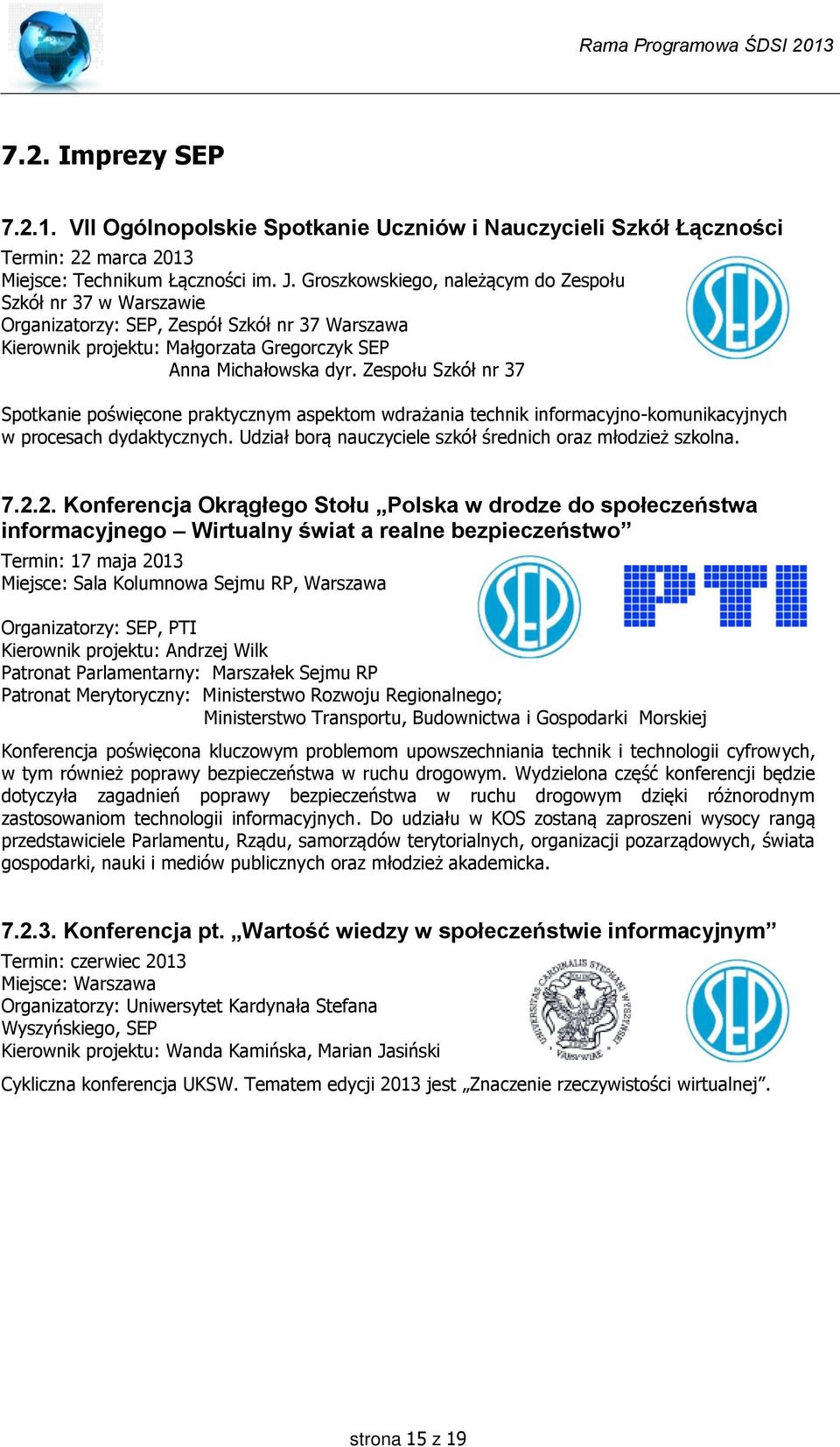 Zespołu Szkół nr 37 Spotkanie poświęcone praktycznym aspektom wdrażania technik informacyjno-komunikacyjnych w procesach dydaktycznych. Udział borą nauczyciele szkół średnich oraz młodzież szkolna. 7.