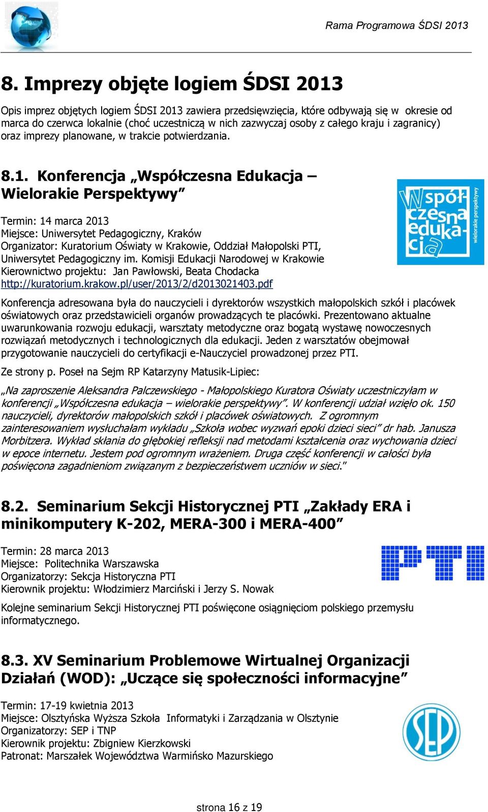 Konferencja Współczesna Edukacja Wielorakie Perspektywy Termin: 14 marca Miejsce: Uniwersytet Pedagogiczny, Kraków Organizator: Kuratorium Oświaty w Krakowie, Oddział Małopolski PTI, Uniwersytet