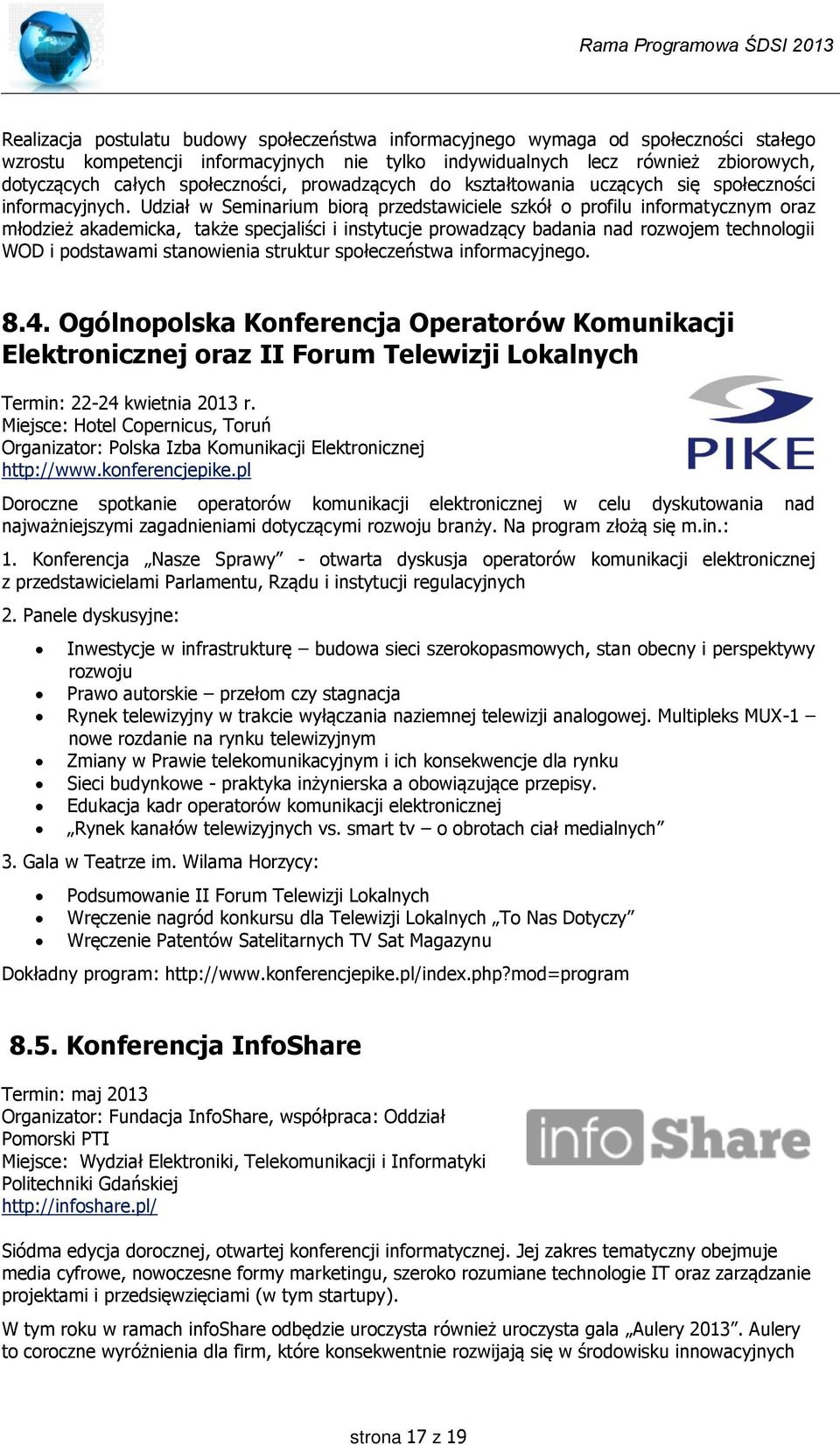 Udział w Seminarium biorą przedstawiciele szkół o profilu informatycznym oraz młodzież akademicka, także specjaliści i instytucje prowadzący badania nad rozwojem technologii WOD i podstawami
