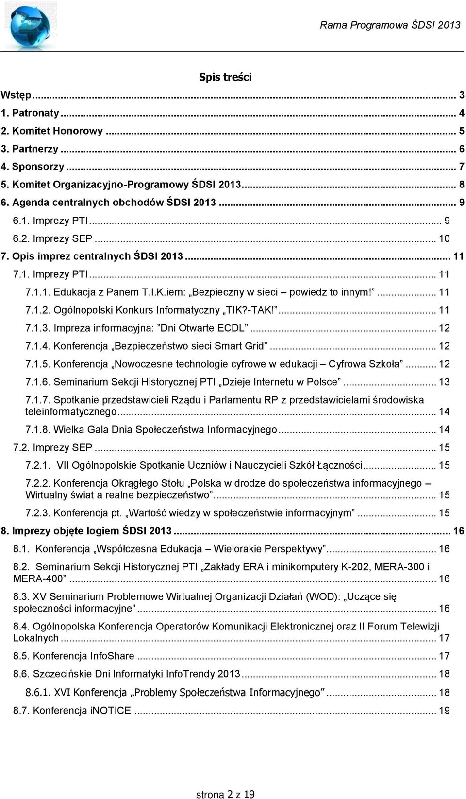 -TAK!... 11 7.1.3. Impreza informacyjna: Dni Otwarte ECDL... 12 7.1.4. Konferencja Bezpieczeństwo sieci Smart Grid... 12 7.1.5. Konferencja Nowoczesne technologie cyfrowe w edukacji Cyfrowa Szkoła.