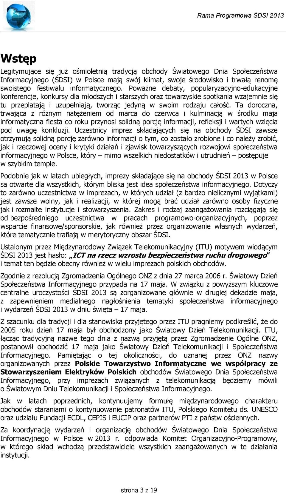 Poważne debaty, popularyzacyjno-edukacyjne konferencje, konkursy dla młodszych i starszych oraz towarzyskie spotkania wzajemnie się tu przeplatają i uzupełniają, tworząc jedyną w swoim rodzaju całość.