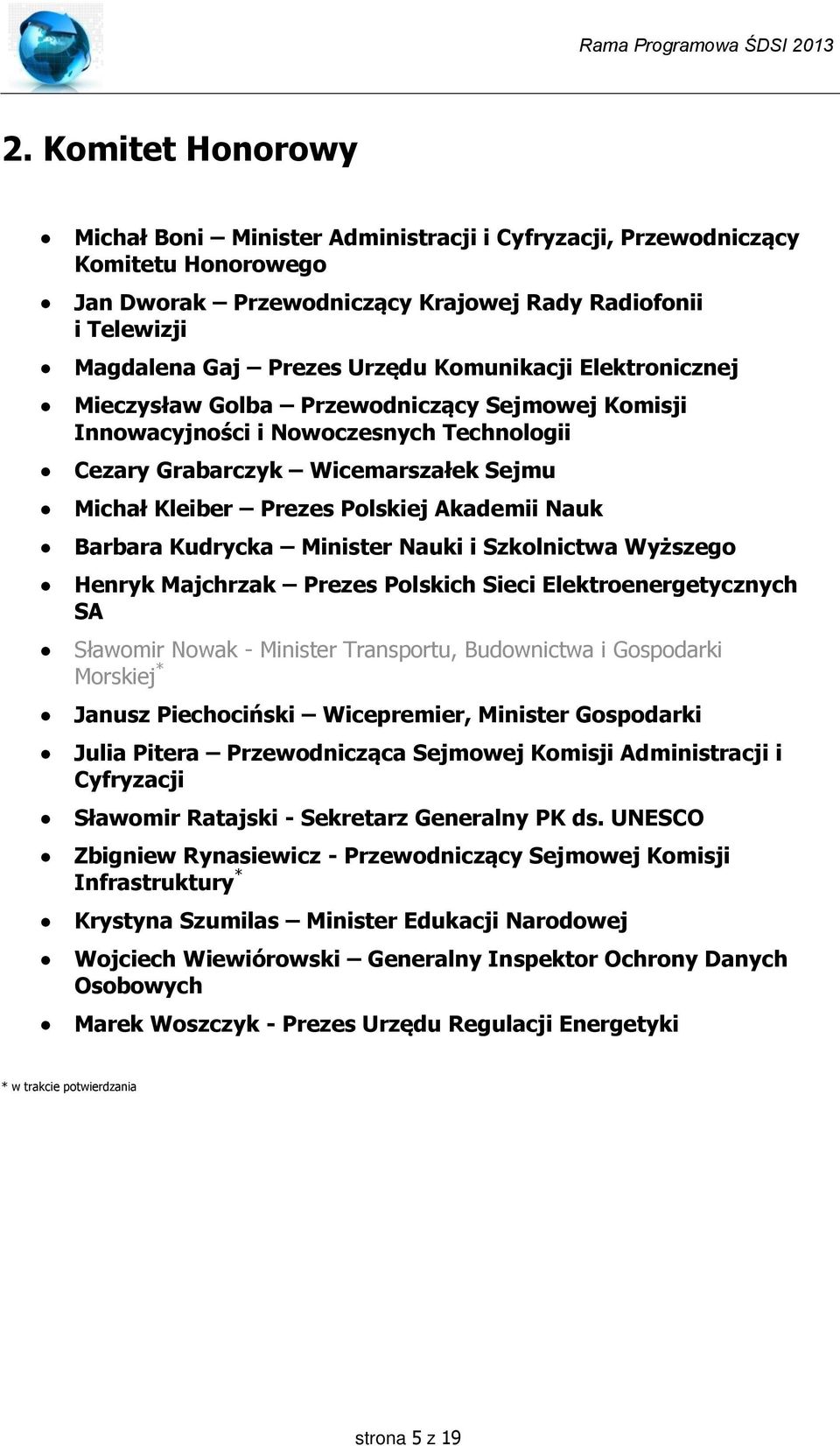 Nauk Barbara Kudrycka Minister Nauki i Szkolnictwa Wyższego Henryk Majchrzak Prezes Polskich Sieci Elektroenergetycznych SA Sławomir Nowak - Minister Transportu, Budownictwa i Gospodarki Morskiej *