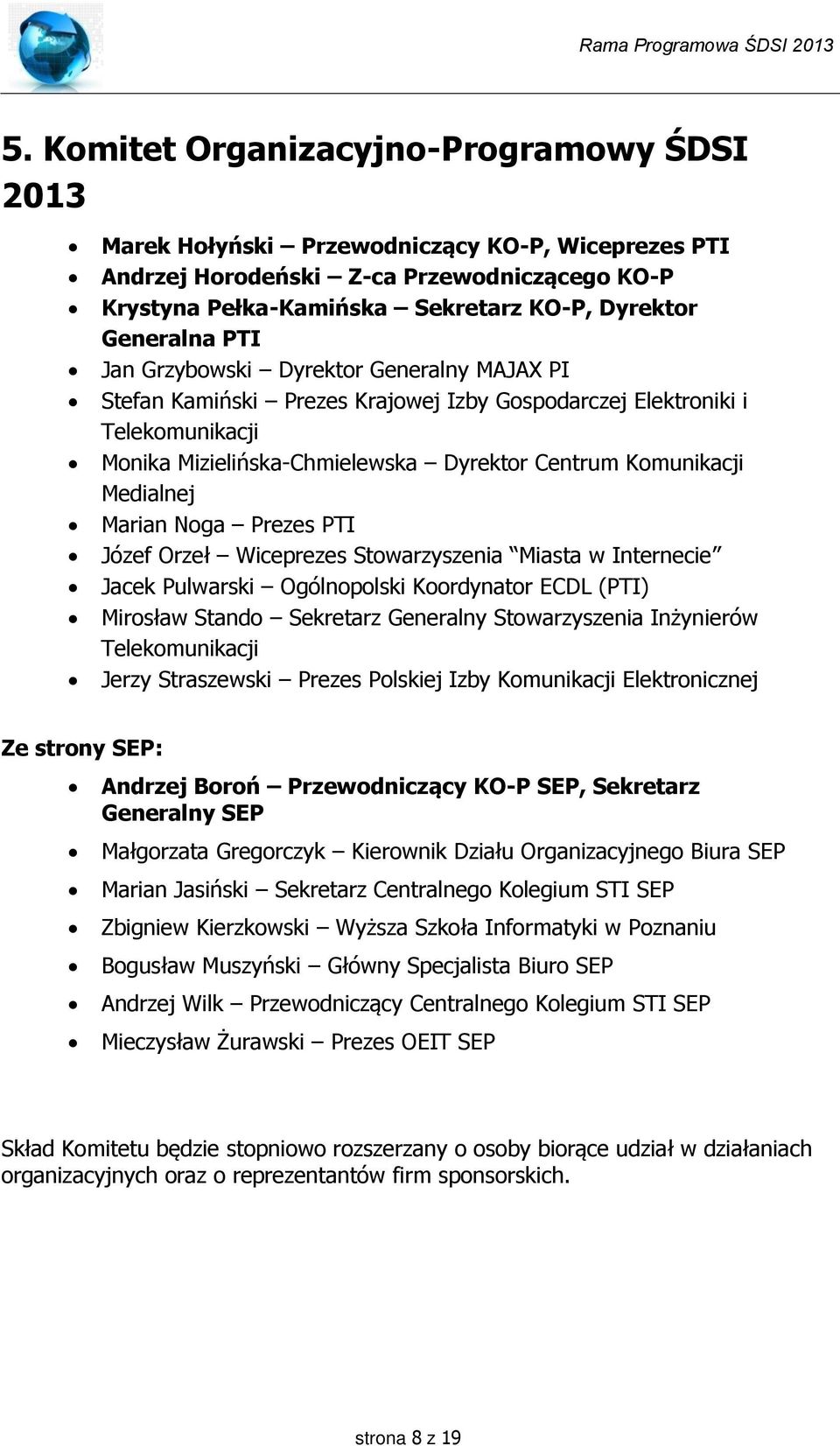 Marian Noga Prezes PTI Józef Orzeł Wiceprezes Stowarzyszenia Miasta w Internecie Jacek Pulwarski Ogólnopolski Koordynator ECDL (PTI) Mirosław Stando Sekretarz Generalny Stowarzyszenia Inżynierów