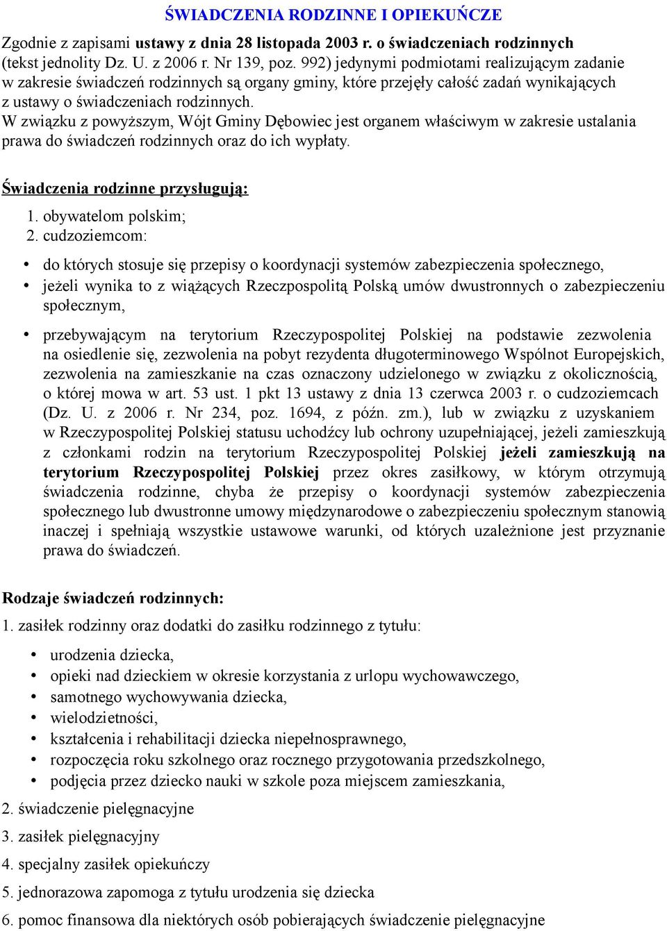 W związku z powyższym, Wójt Gminy Dębowiec jest organem właściwym w zakresie ustalania prawa do świadczeń rodzinnych oraz do ich wypłaty. Świadczenia rodzinne przysługują: 1. obywatelom polskim; 2.