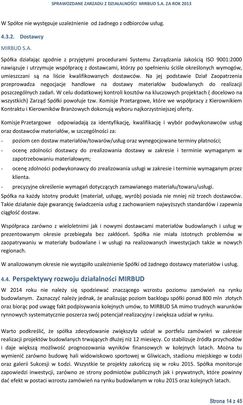 umieszczani są na liście kwalifikowanych dostawców. Na jej podstawie Dział Zaopatrzenia przeprowadza negocjacje handlowe na dostawy materiałów budowlanych do realizacji poszczególnych zadań.