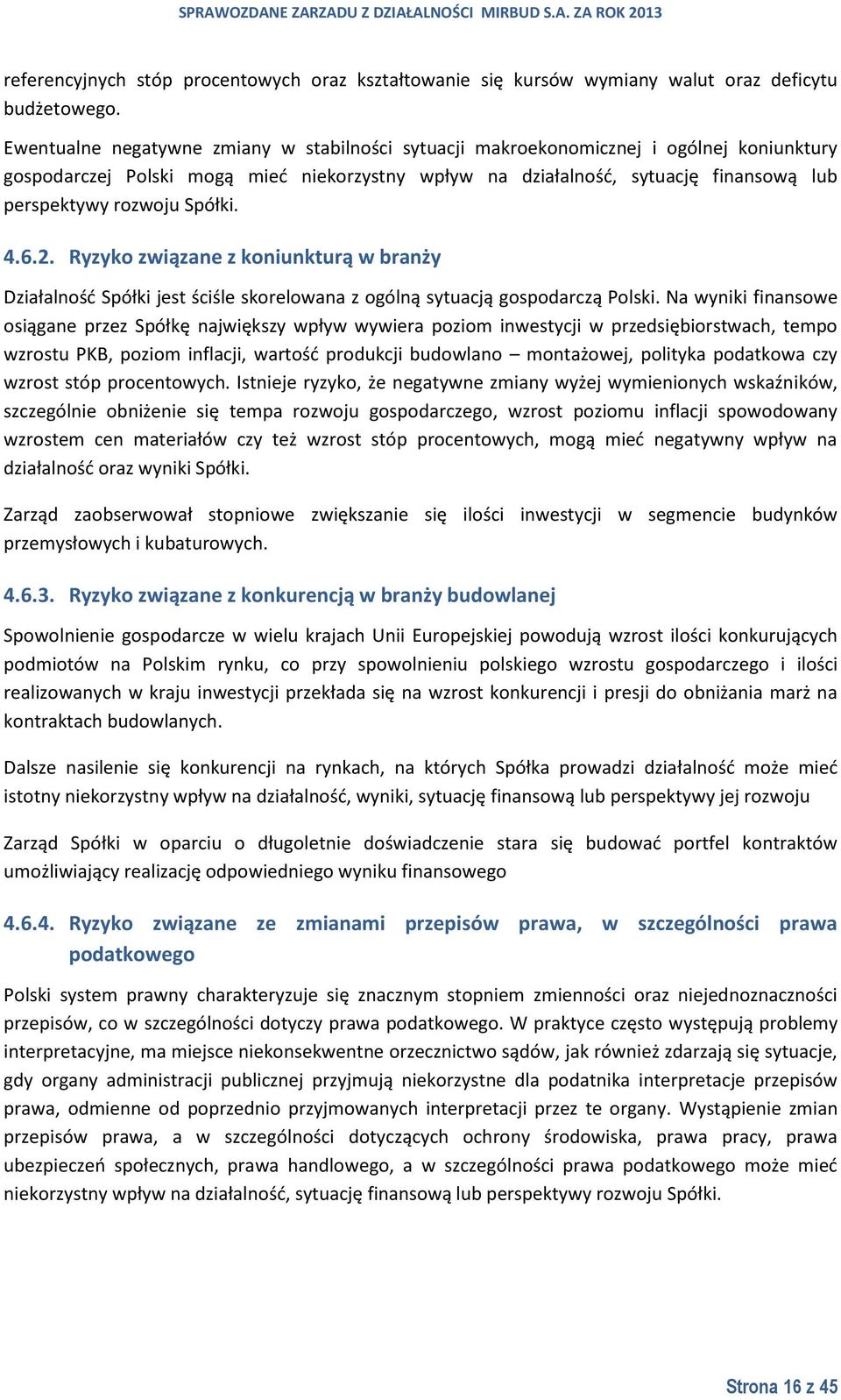 Spółki. 4.6.2. Ryzyko związane z koniunkturą w branży Działalność Spółki jest ściśle skorelowana z ogólną sytuacją gospodarczą Polski.
