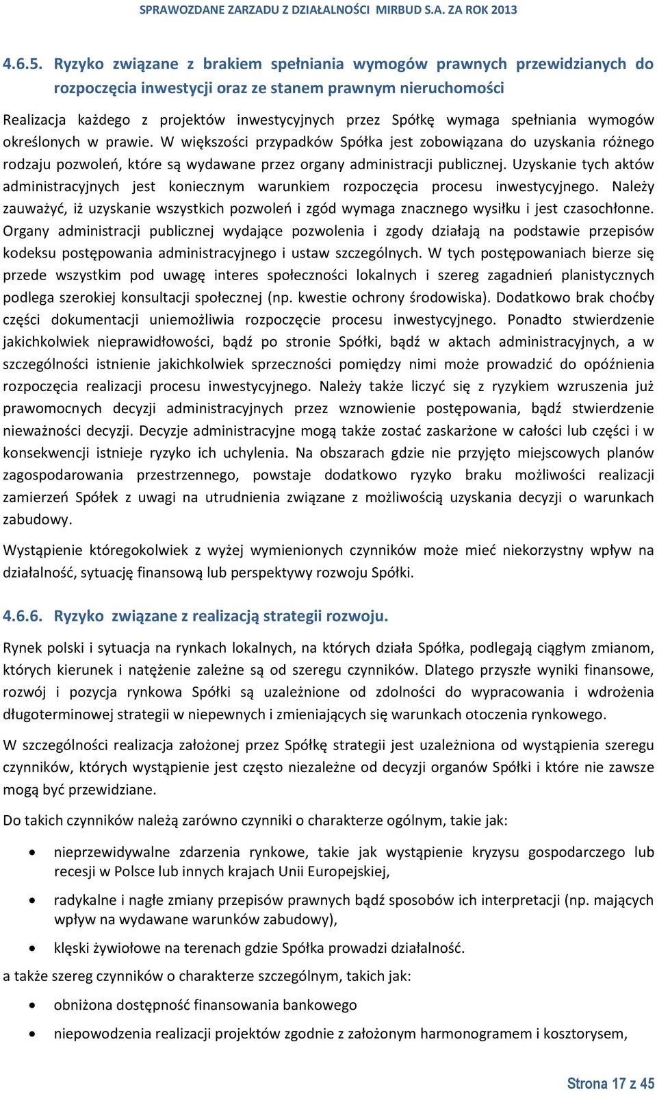 spełniania wymogów określonych w prawie. W większości przypadków Spółka jest zobowiązana do uzyskania różnego rodzaju pozwoleń, które są wydawane przez organy administracji publicznej.