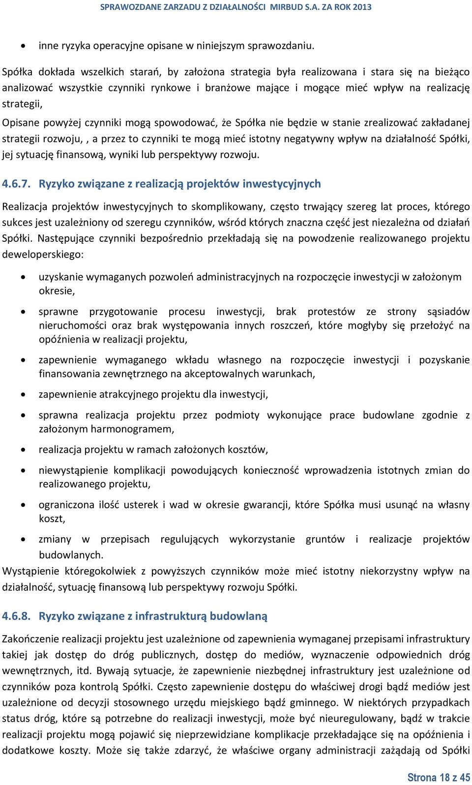 Opisane powyżej czynniki mogą spowodować, że Spółka nie będzie w stanie zrealizować zakładanej strategii rozwoju,, a przez to czynniki te mogą mieć istotny negatywny wpływ na działalność Spółki, jej