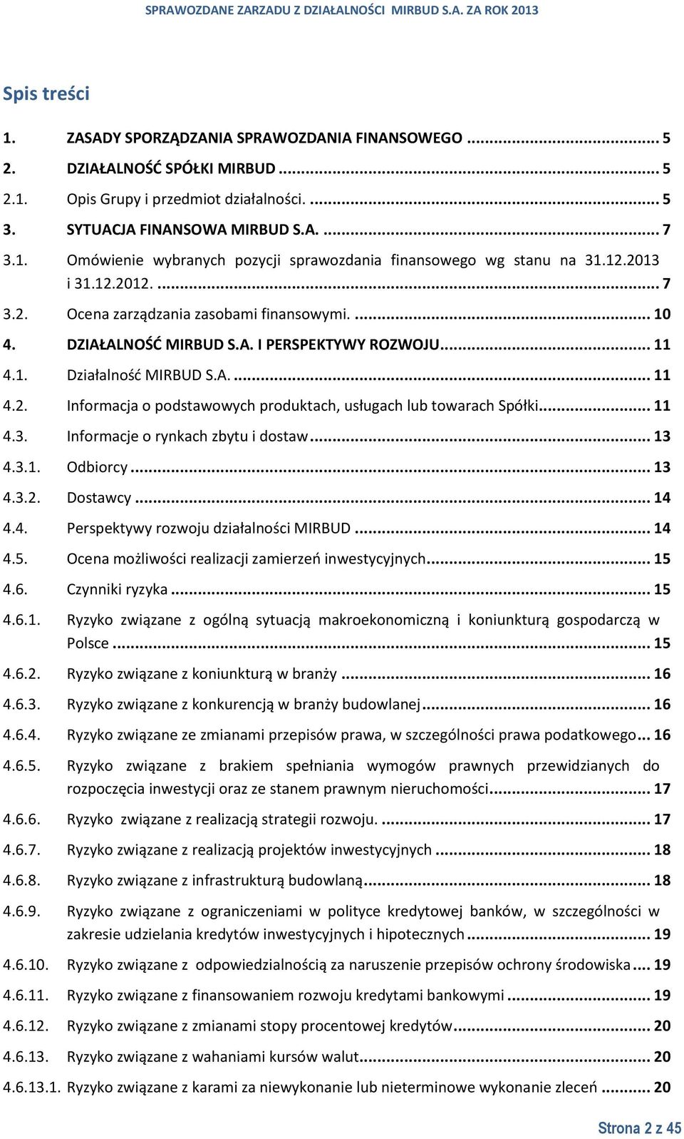 .. 11 4.3. Informacje o rynkach zbytu i dostaw... 13 4.3.1. Odbiorcy... 13 4.3.2. Dostawcy... 14 4.4. Perspektywy rozwoju działalności MIRBUD... 14 4.5.