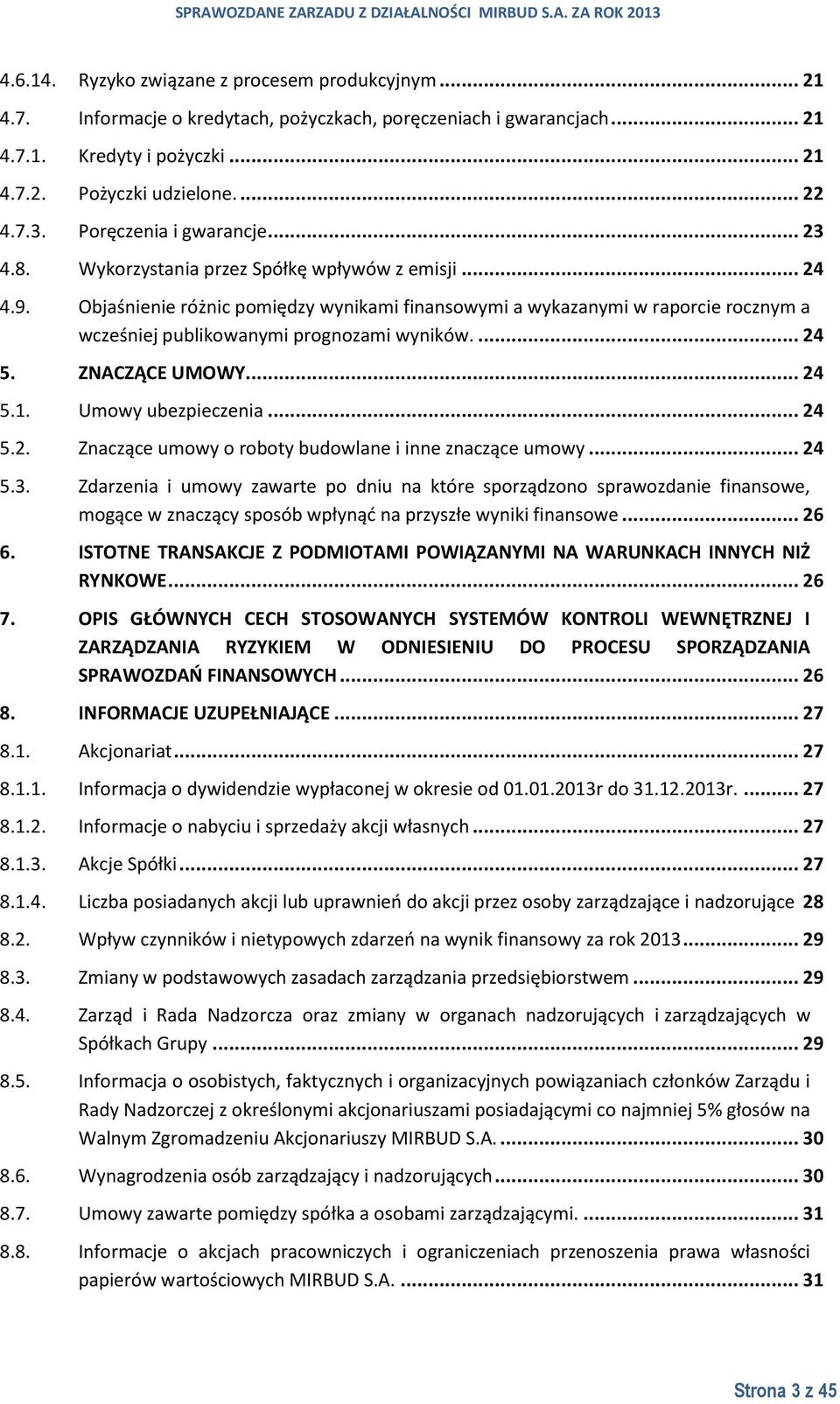 Objaśnienie różnic pomiędzy wynikami finansowymi a wykazanymi w raporcie rocznym a wcześniej publikowanymi prognozami wyników.... 24 5. ZNACZĄCE UMOWY... 24 5.1. Umowy ubezpieczenia... 24 5.2. Znaczące umowy o roboty budowlane i inne znaczące umowy.
