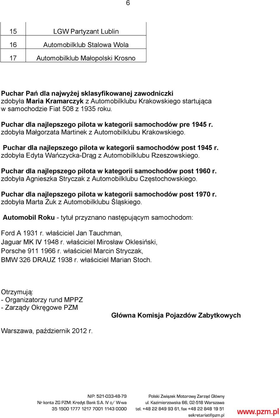 Puchar dla najlepszego pilota w kategorii samochodów post 1945 r. zdobyła Edyta Wańczycka-Drąg z Automobilklubu Rzeszowskiego. Puchar dla najlepszego pilota w kategorii samochodów post 1960 r.