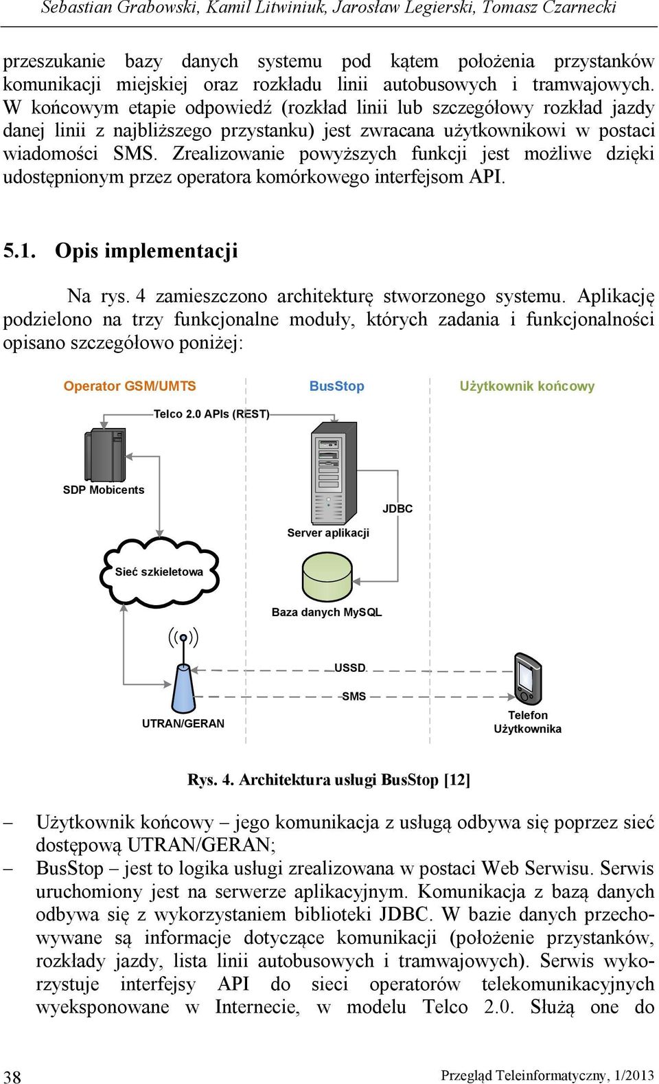 Zrealizowanie powyższych funkcji jest możliwe dzięki udostępnionym przez operatora komórkowego interfejsom API. 5.1. Opis implementacji Na rys. 4 zamieszczono architekturę stworzonego systemu.