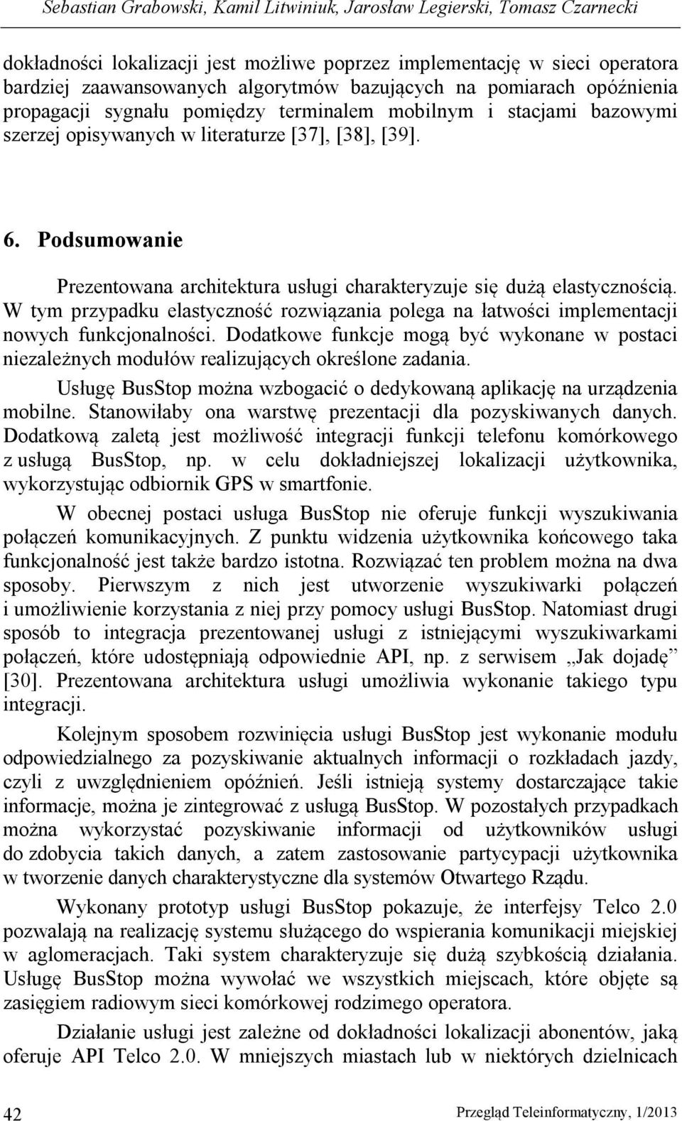 Podsumowanie Prezentowana architektura usługi charakteryzuje się dużą elastycznością. W tym przypadku elastyczność rozwiązania polega na łatwości implementacji nowych funkcjonalności.