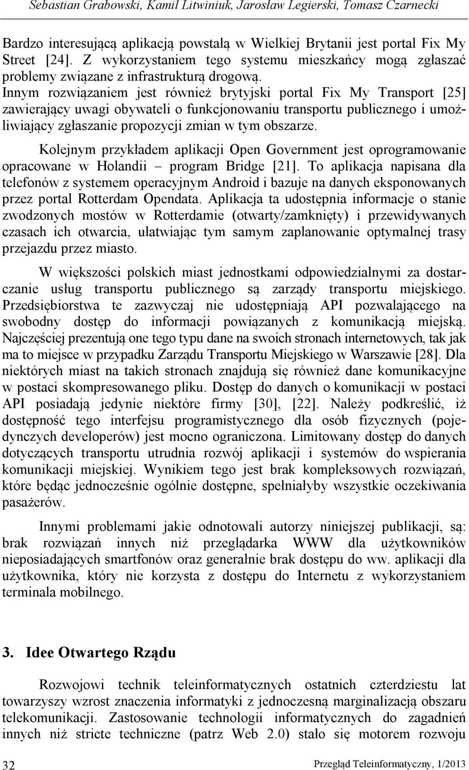 Innym rozwiązaniem jest również brytyjski portal Fix My Transport [25] zawierający uwagi obywateli o funkcjonowaniu transportu publicznego i umożliwiający zgłaszanie propozycji zmian w tym obszarze.