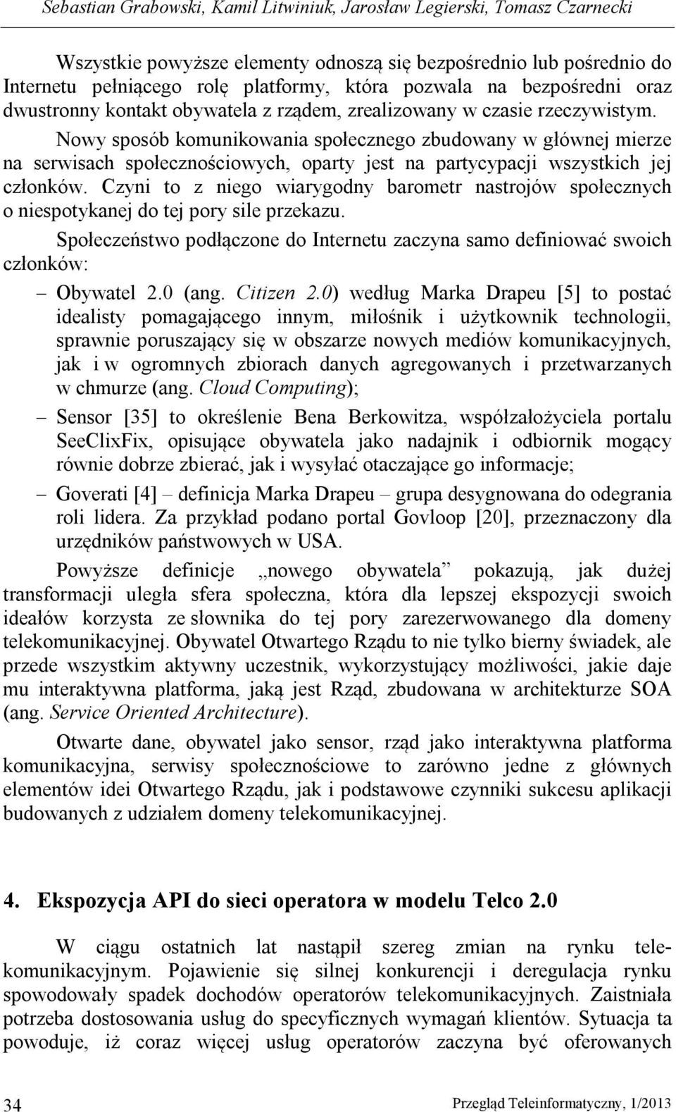 Nowy sposób komunikowania społecznego zbudowany w głównej mierze na serwisach społecznościowych, oparty jest na partycypacji wszystkich jej członków.
