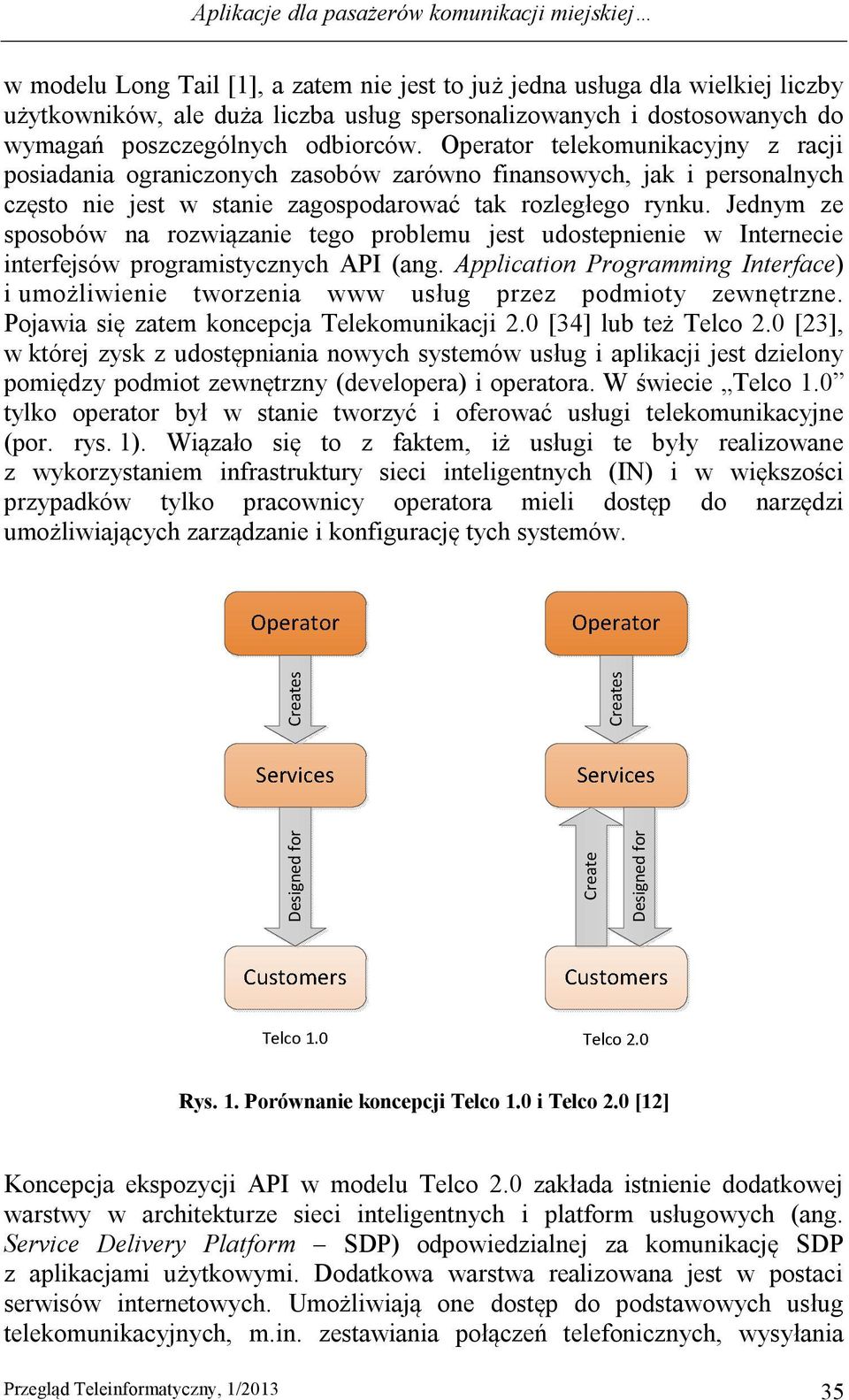 Operator telekomunikacyjny z racji posiadania ograniczonych zasobów zarówno finansowych, jak i personalnych często nie jest w stanie zagospodarować tak rozległego rynku.