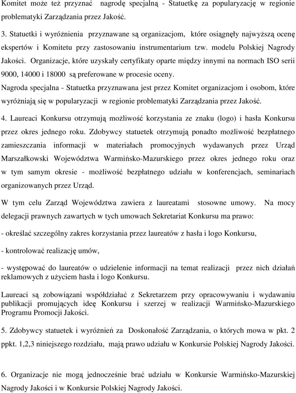 Organizacje, które uzyskały certyfikaty oparte między innymi na normach ISO serii 9000, 14000 i 18000 są preferowane w procesie oceny.