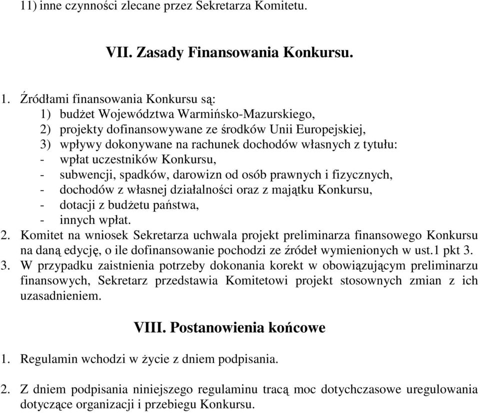 - wpłat uczestników Konkursu, - subwencji, spadków, darowizn od osób prawnych i fizycznych, - dochodów z własnej działalności oraz z majątku Konkursu, - dotacji z budŝetu państwa, - innych wpłat. 2.