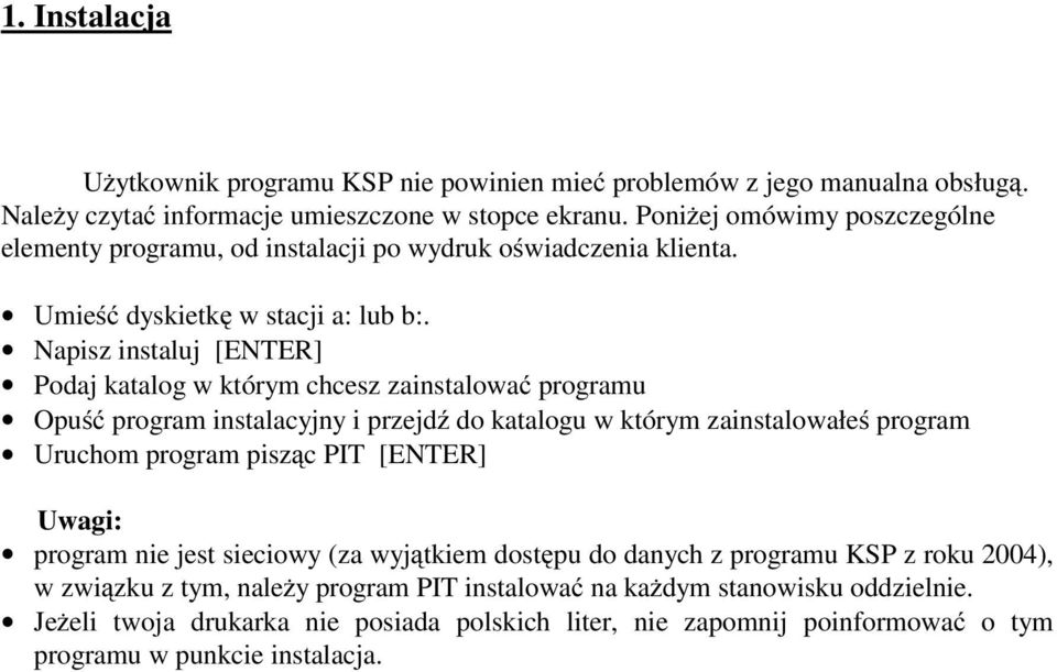 Napisz instaluj [ENTER] Podaj katalog w którym chcesz zainstalować programu Opuść program instalacyjny i przejdź do katalogu w którym zainstalowałeś program Uruchom program pisząc PIT