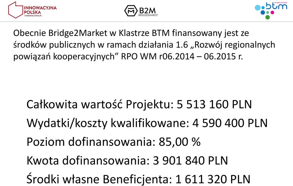 Całkowita wartość Projektu: 5 513 160 PLN Wydatki/koszty kwalifikowane: 4 590 400 PLN Poziom