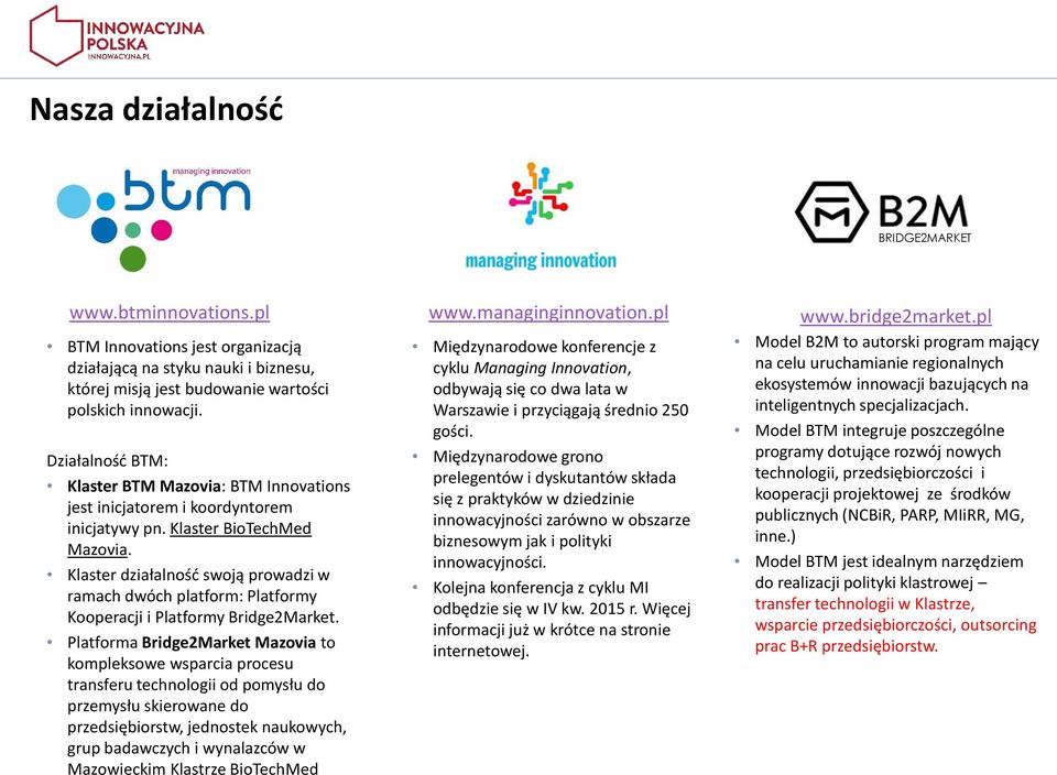 Klaster działalność swoją prowadzi w ramach dwóch platform: Platformy Kooperacji i Platformy Bridge2Market.