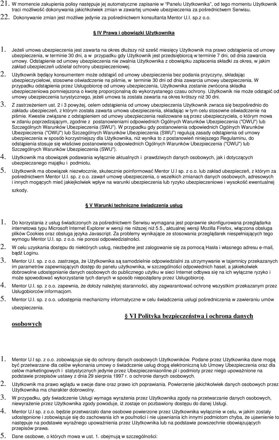 Jeżeli umowa ubezpieczenia jest zawarta na okres dłuższy niż sześć miesięcy Użytkownik ma prawo odstąpienia od umowy ubezpieczenia, w terminie 30 dni, a w przypadku gdy Użytkownik jest przedsiębiorcą