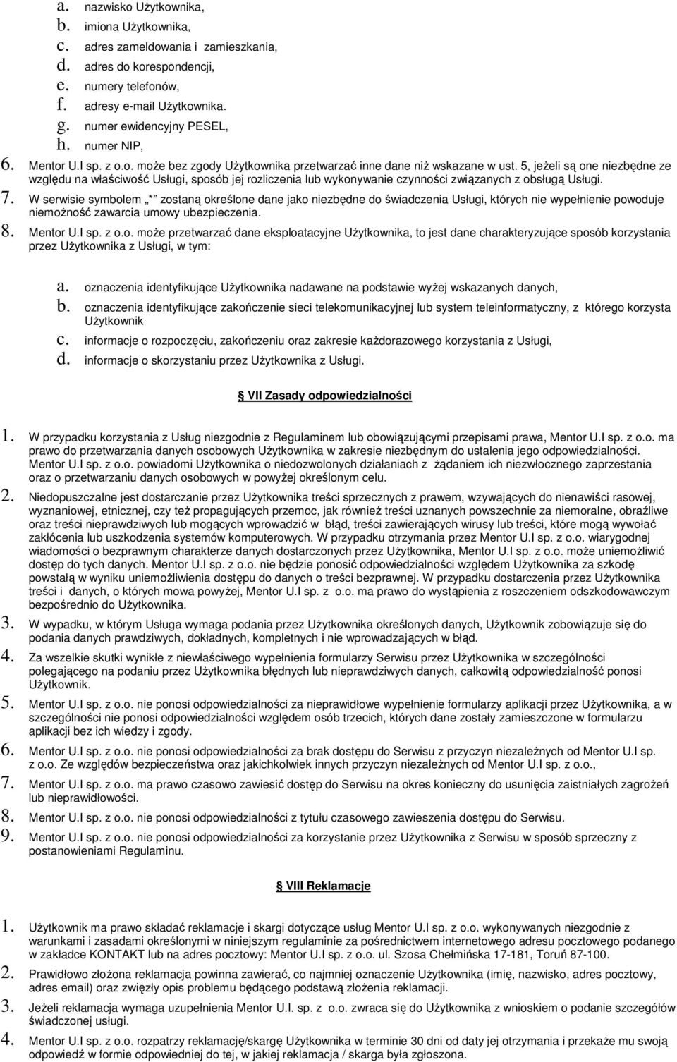 5, jeżeli są one niezbędne ze względu na właściwość Usługi, sposób jej rozliczenia lub wykonywanie czynności związanych z obsługą Usługi. 7.