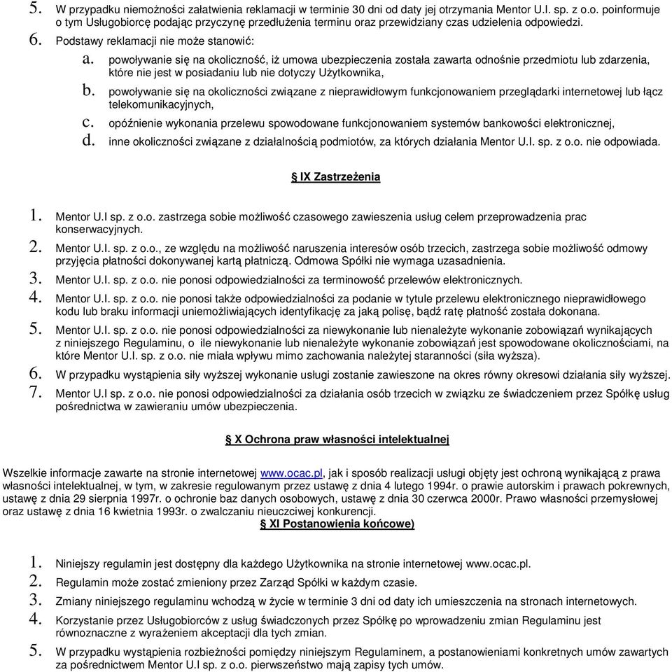 powoływanie się na okoliczność, iż umowa ubezpieczenia została zawarta odnośnie przedmiotu lub zdarzenia, które nie jest w posiadaniu lub nie dotyczy Użytkownika, b.