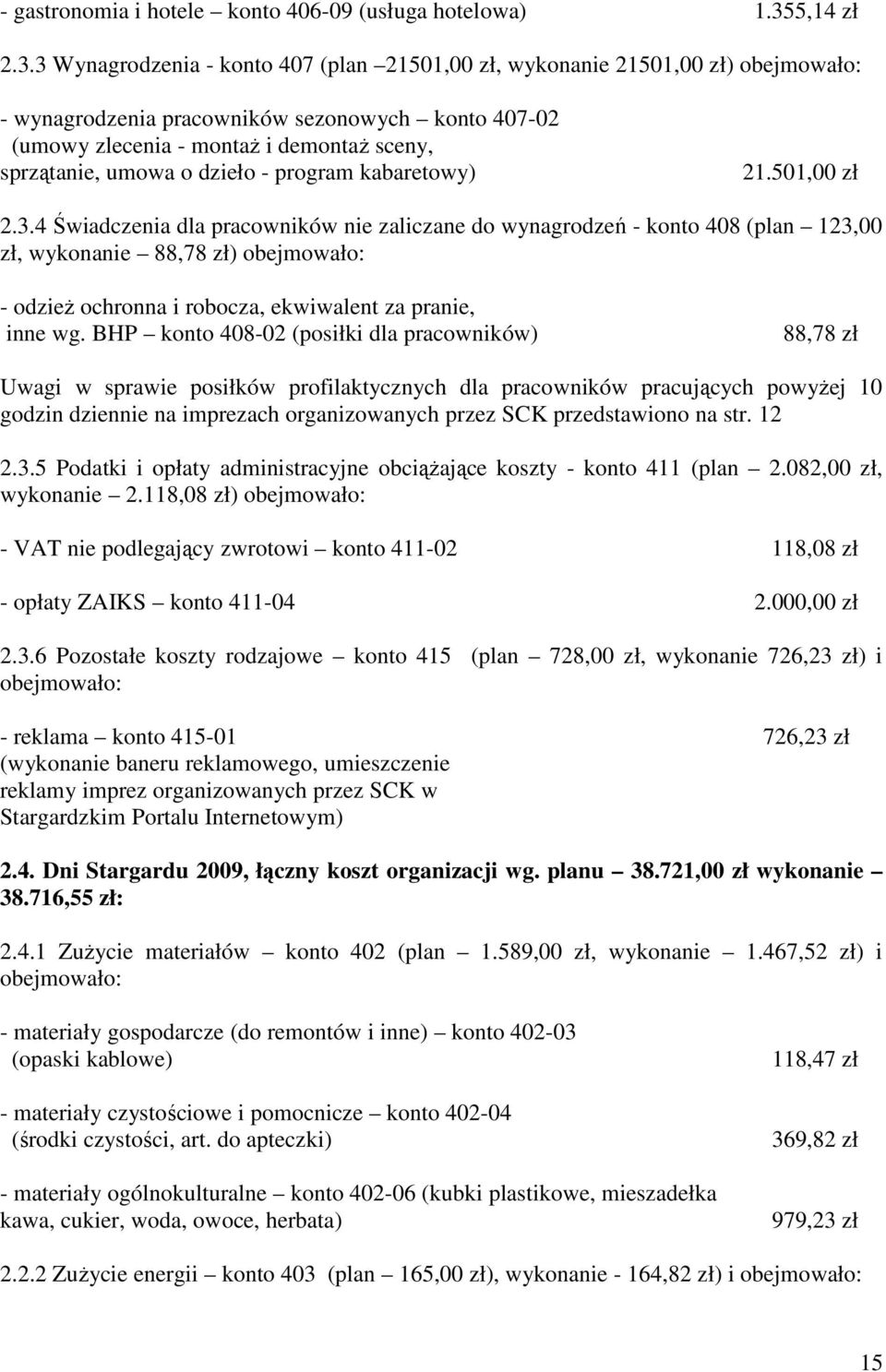3 Wynagrodzenia - konto 407 (plan 21501,00 zł, wykonanie 21501,00 zł) - wynagrodzenia pracowników sezonowych konto 407-02 (umowy zlecenia - montaŝ i demontaŝ sceny, sprzątanie, umowa o dzieło -