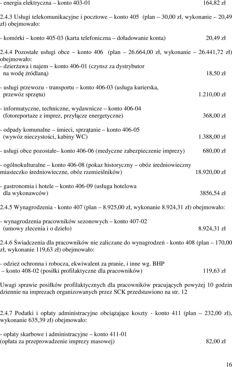 441,72 zł) - dzierŝawa i najem konto 406-01 (czynsz za dystrybutor na wodę źródlaną) 18,50 zł - usługi przewozu - transportu konto 406-03 (usługa kurierska, przewóz sprzętu) - informatyczne,