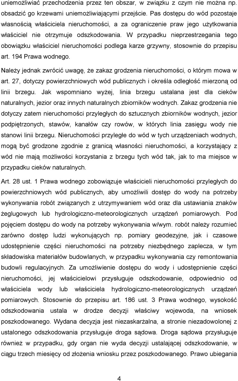 W przypadku nieprzestrzegania tego obowiązku właściciel nieruchomości podlega karze grzywny, stosownie do przepisu art. 194 Prawa wodnego.