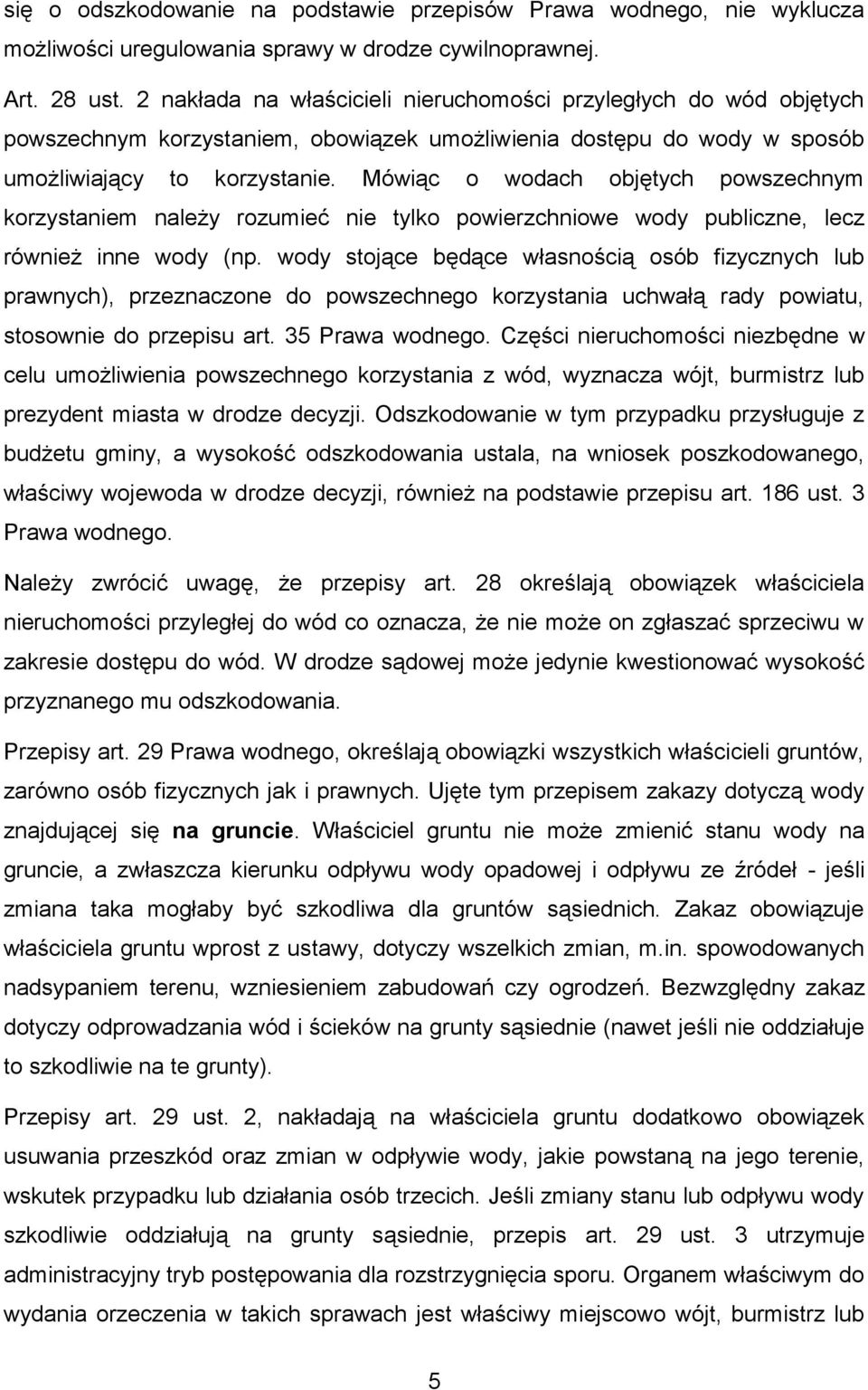 Mówiąc o wodach objętych powszechnym korzystaniem należy rozumieć nie tylko powierzchniowe wody publiczne, lecz również inne wody (np.