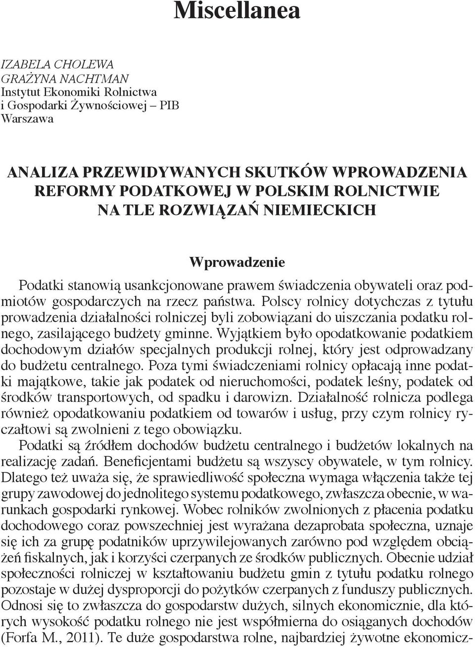 Polscy rolnicy dotychczas z tytułu prowadzenia działalności rolniczej byli zobowiązani do uiszczania podatku rolnego, zasilającego budżety gminne.