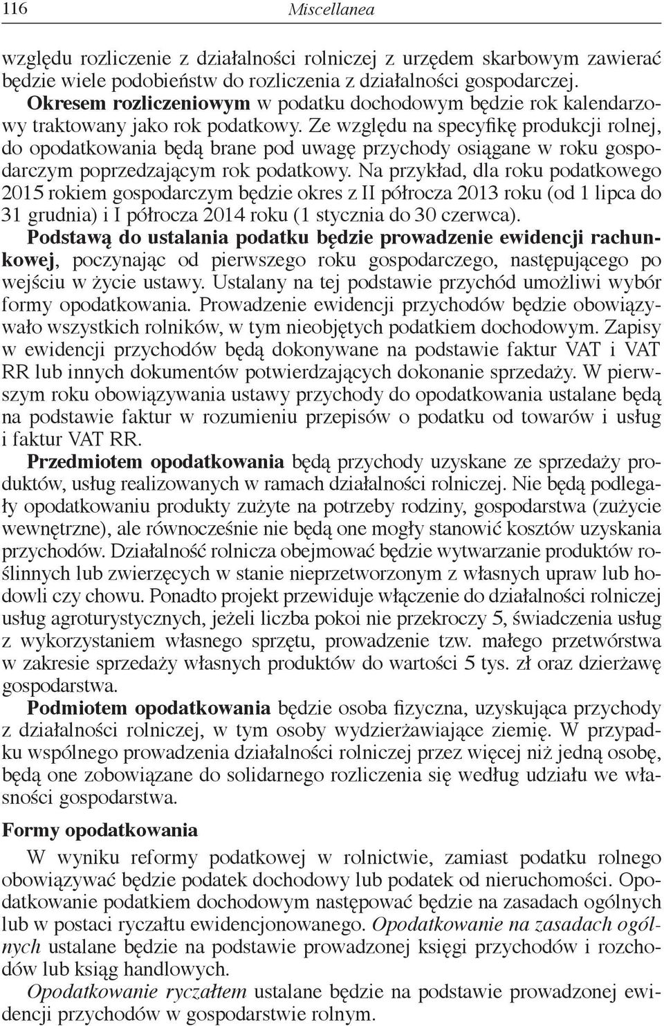 Ze względu na specyfikę produkcji rolnej, do opodatkowania będą brane pod uwagę przychody osiągane w roku gospodarczym poprzedzającym rok podatkowy.