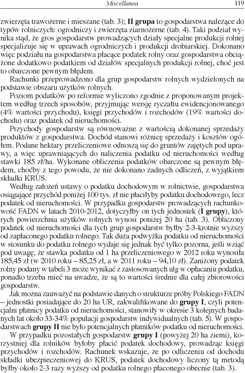 Dokonano więc podziału na gospodarstwa płacące podatek rolny oraz gospodarstwa obciążone dodatkowo podatkiem od działów specjalnych produkcji rolnej, choć jest to obarczone pewnym błędem.