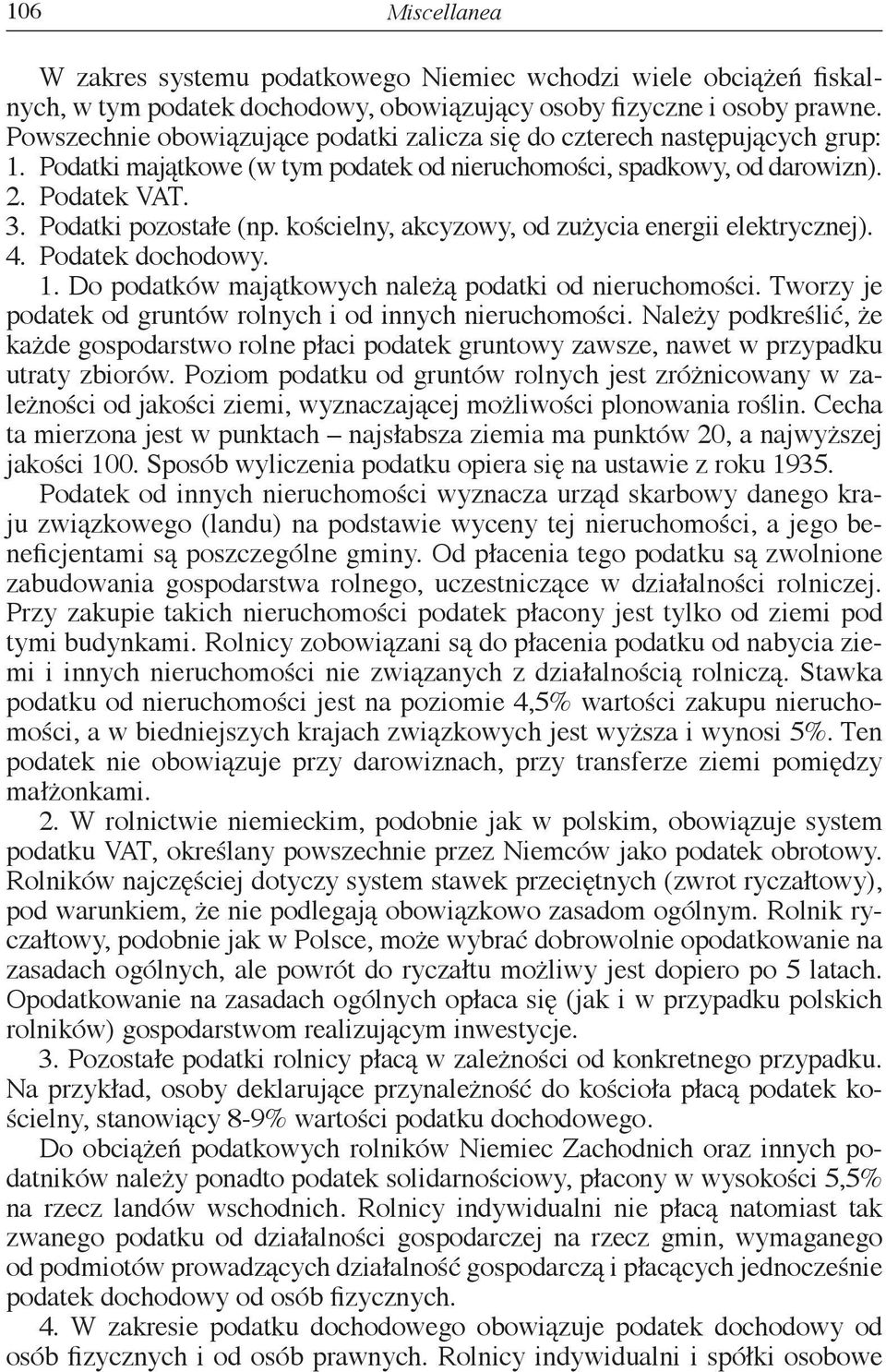 kościelny, akcyzowy, od zużycia energii elektrycznej). 4. Podatek dochodowy. 1. Do podatków majątkowych należą podatki od nieruchomości. Tworzy je podatek od gruntów rolnych i od innych nieruchomości.