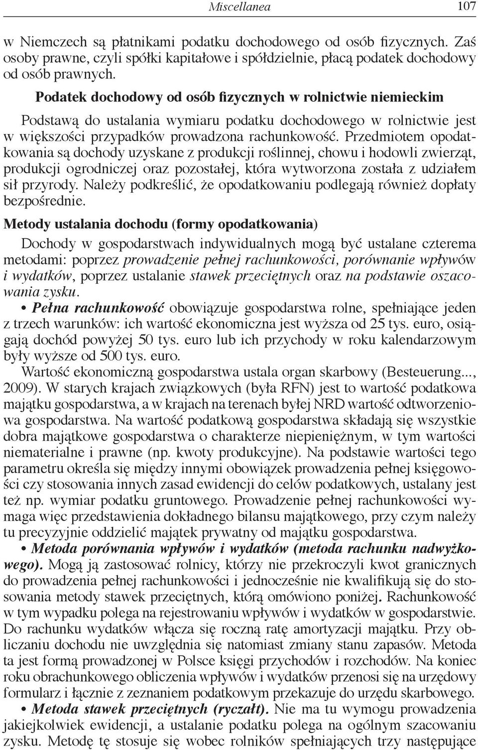 Przedmiotem opodatkowania są dochody uzyskane z produkcji roślinnej, chowu i hodowli zwierząt, produkcji ogrodniczej oraz pozostałej, która wytworzona została z udziałem sił przyrody.
