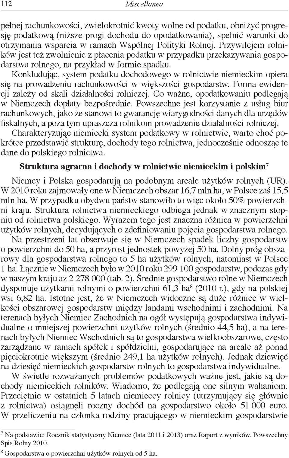 Konkludując, system podatku dochodowego w rolnictwie niemieckim opiera się na prowadzeniu rachunkowości w większości gospodarstw. Forma ewidencji zależy od skali działalności rolniczej.