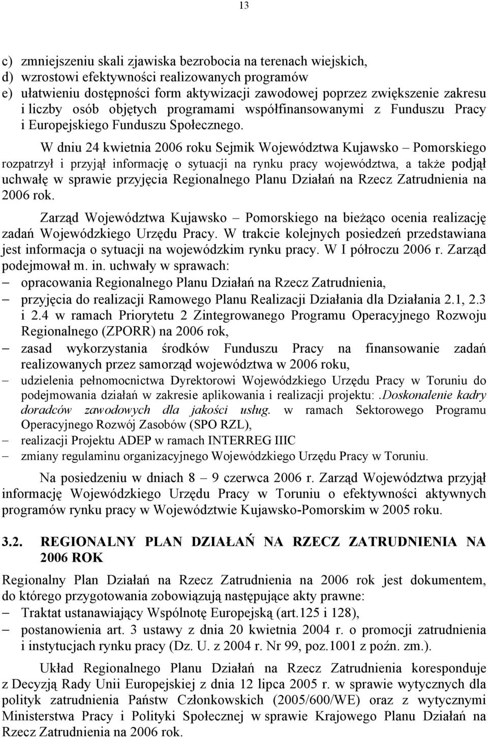 W dniu 24 kwietnia 2006 roku Sejmik Województwa Kujawsko Pomorskiego rozpatrzył i przyjął informację o sytuacji na rynku pracy województwa, a także podjął uchwałę w sprawie przyjęcia Regionalnego
