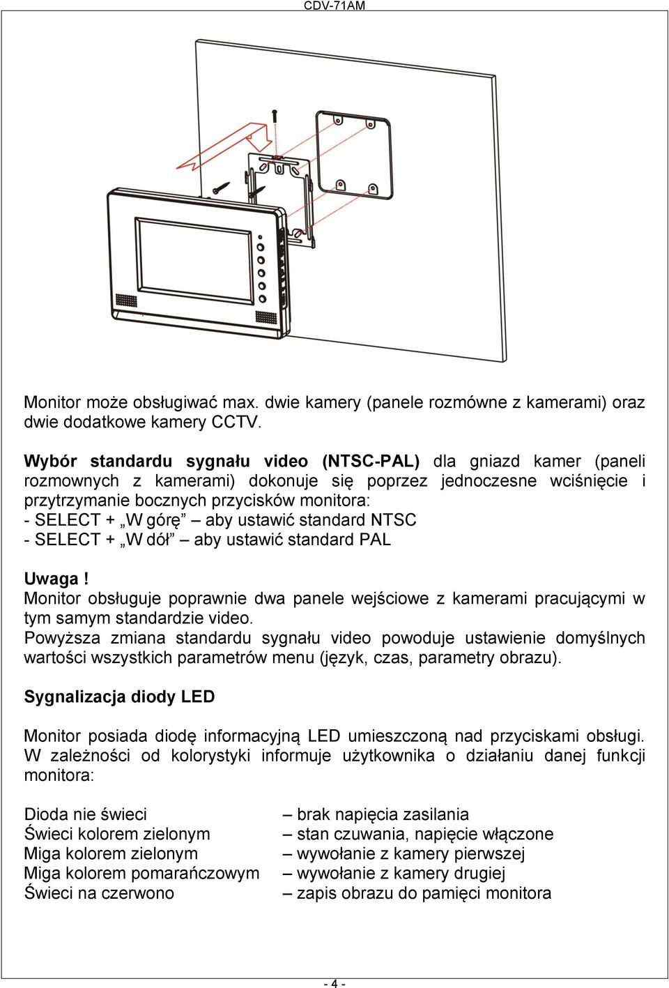 aby ustawić standard NTSC - SELECT + W dół aby ustawić standard PAL Uwaga! Monitor obsługuje poprawnie dwa panele wejściowe z kamerami pracującymi w tym samym standardzie video.