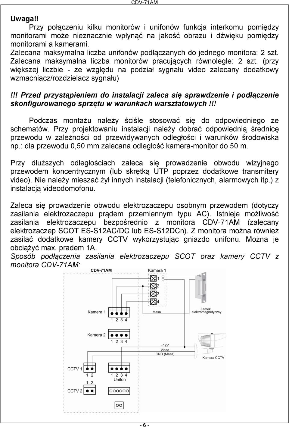 (przy większej liczbie - ze względu na podział sygnału video zalecany dodatkowy wzmacniacz/rozdzielacz sygnału)!