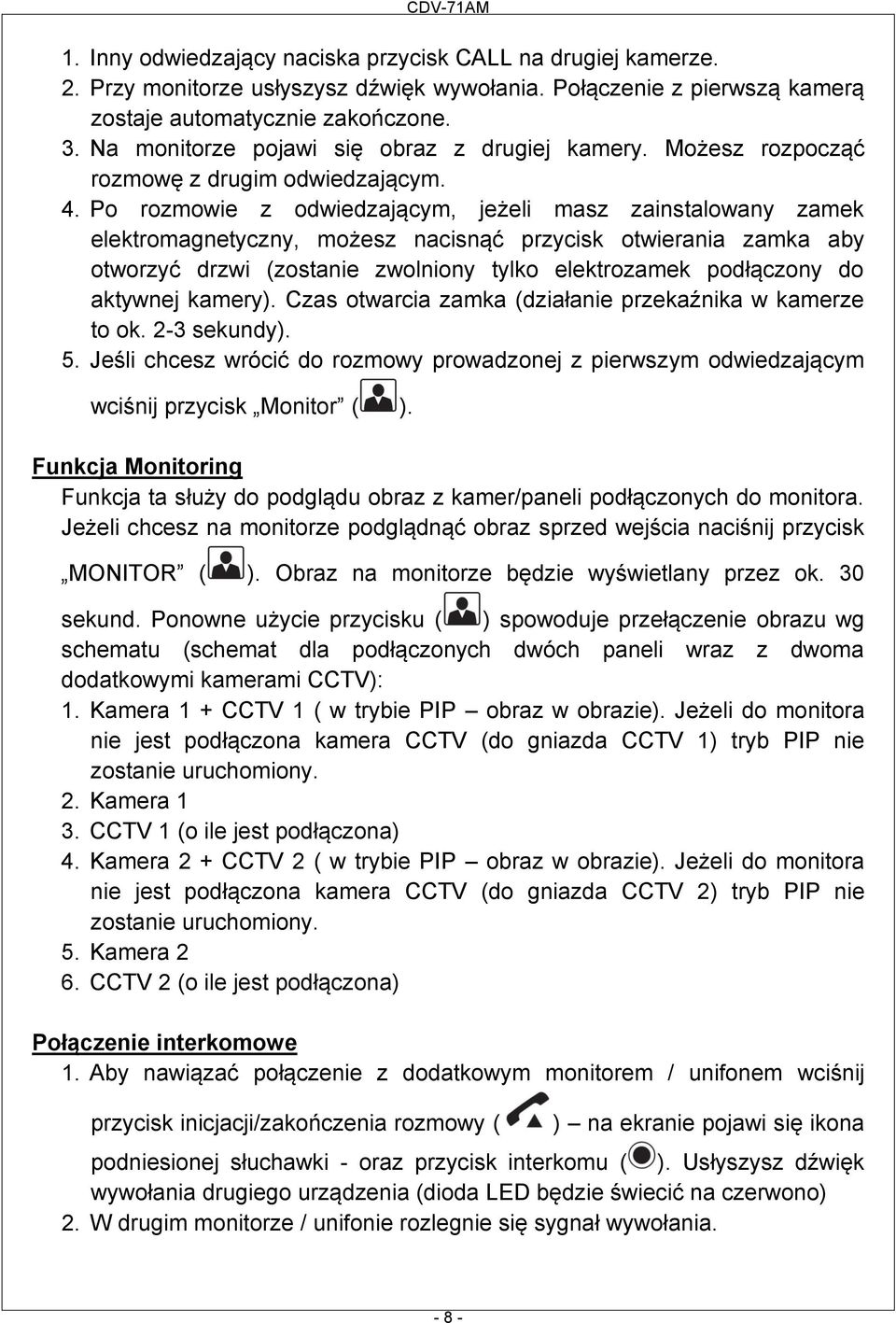 Po rozmowie z odwiedzającym, jeżeli masz zainstalowany zamek elektromagnetyczny, możesz nacisnąć przycisk otwierania zamka aby otworzyć drzwi (zostanie zwolniony tylko elektrozamek podłączony do