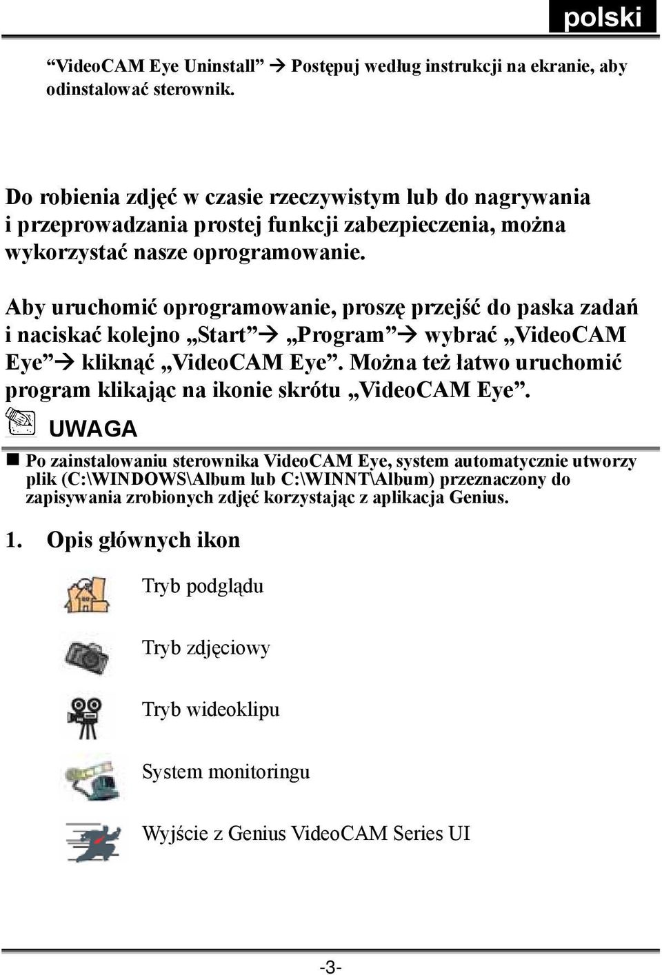 Aby uruchomić oprogramowanie, proszę przejść do paska zadań i naciskać kolejno Start Program wybrać VideoCAM Eye kliknąć VideoCAM Eye.