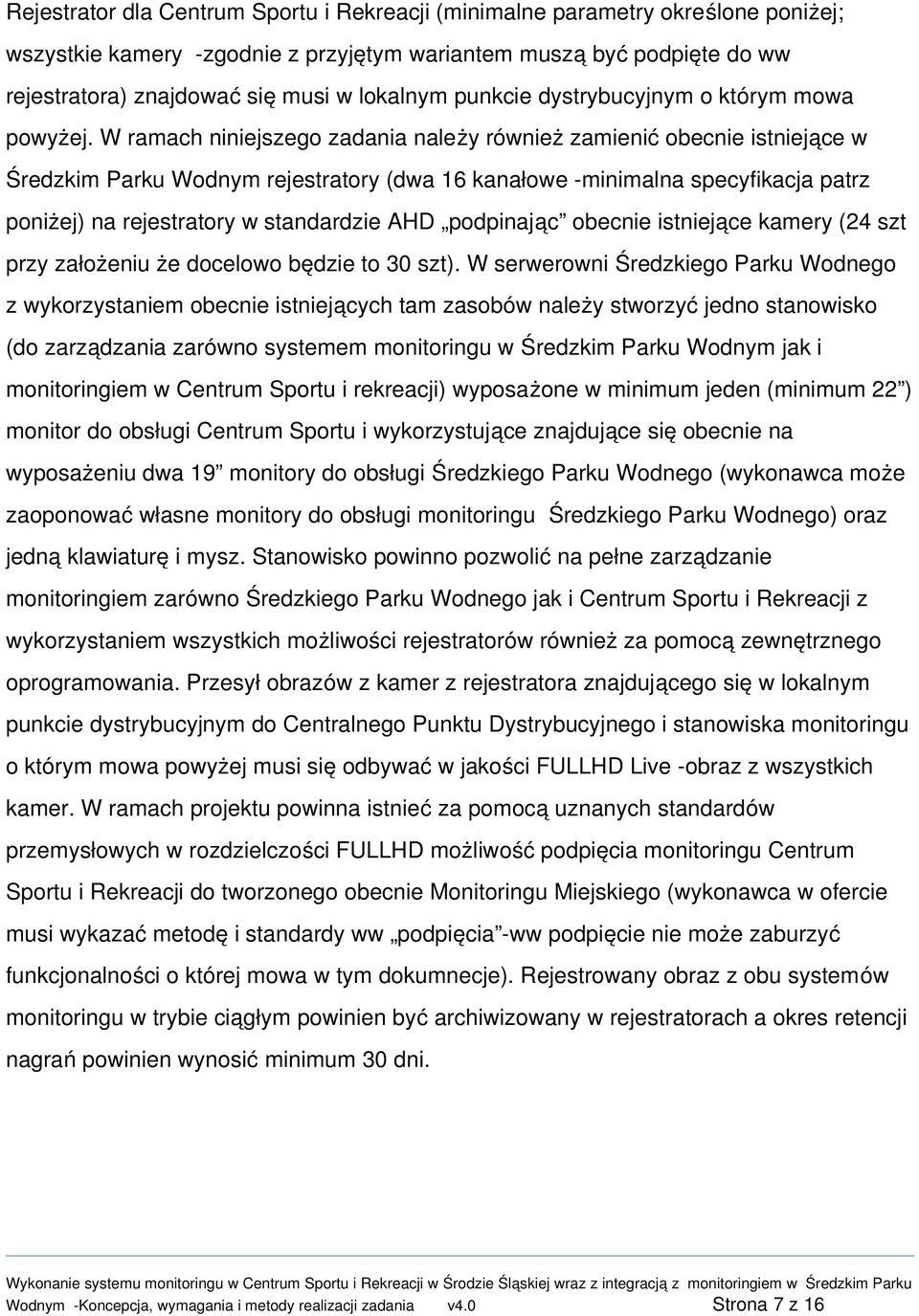 W ramach niniejszego zadania należy również zamienić obecnie istniejące w Średzkim Parku Wodnym rejestratory (dwa 16 kanałowe minimalna specyfikacja patrz poniżej) na rejestratory w standardzie AHD