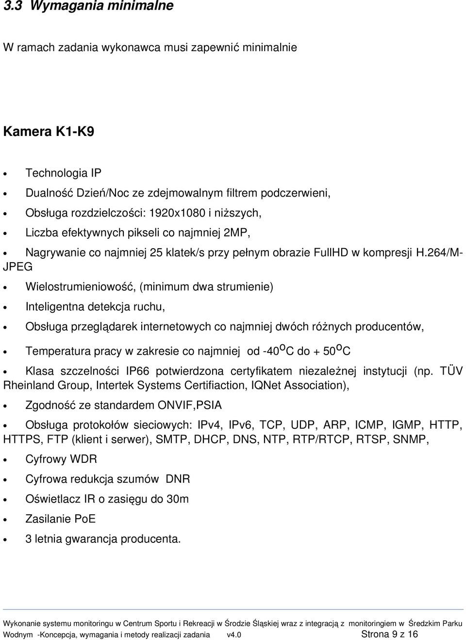 264/M JPEG Wielostrumieniowość, (minimum dwa strumienie) Inteligentna detekcja ruchu, Obsługa przeglądarek internetowych co najmniej dwóch różnych producentów, Temperatura pracy w zakresie co