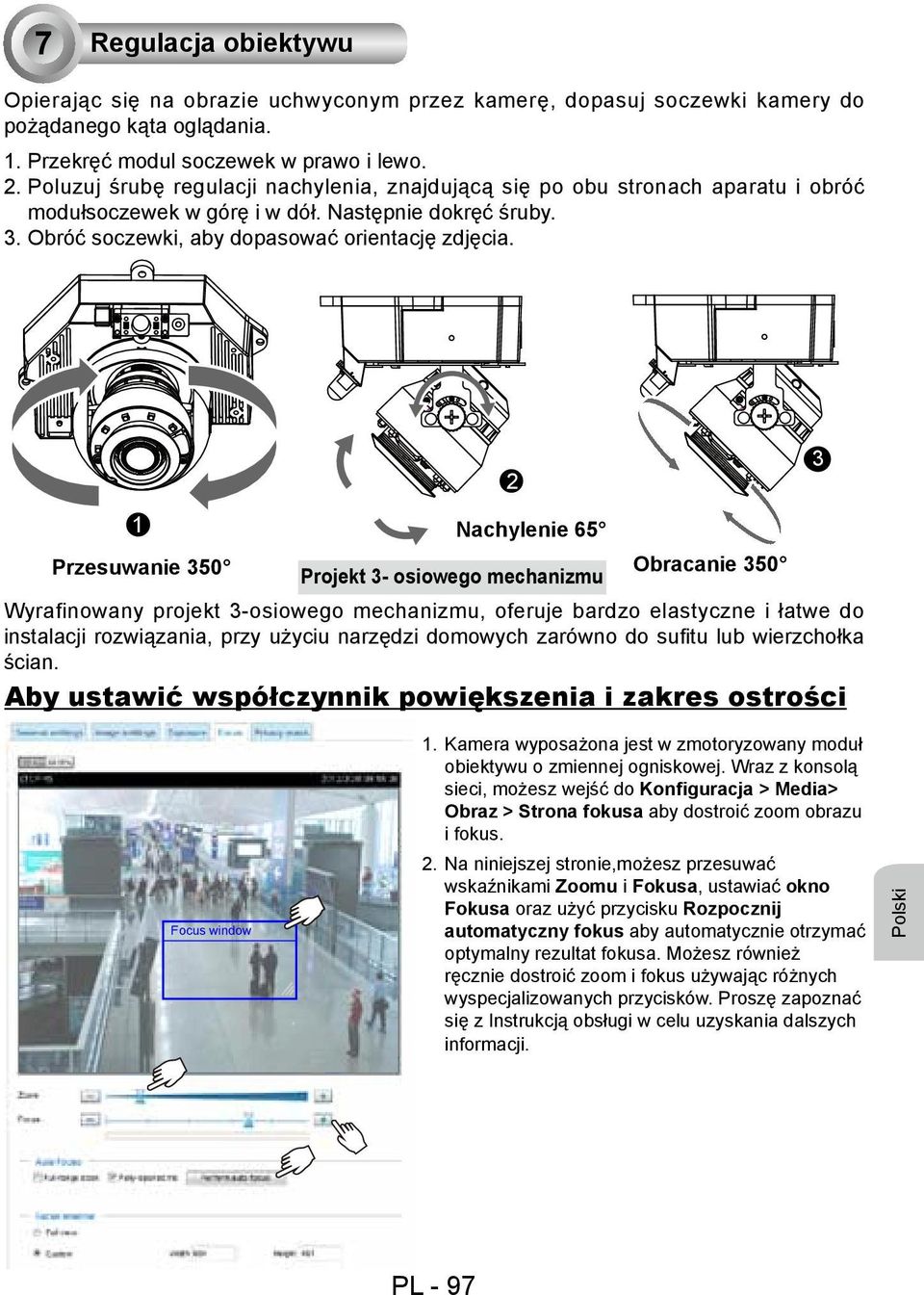 2 3 1 Nachylenie 65 Przesuwanie 350 Projekt 3- osiowego mechanizmu Obracanie 350 Wyrafinowany projekt 3-osiowego mechanizmu, oferuje bardzo elastyczne i łatwe do instalacji rozwiązania, przy użyciu