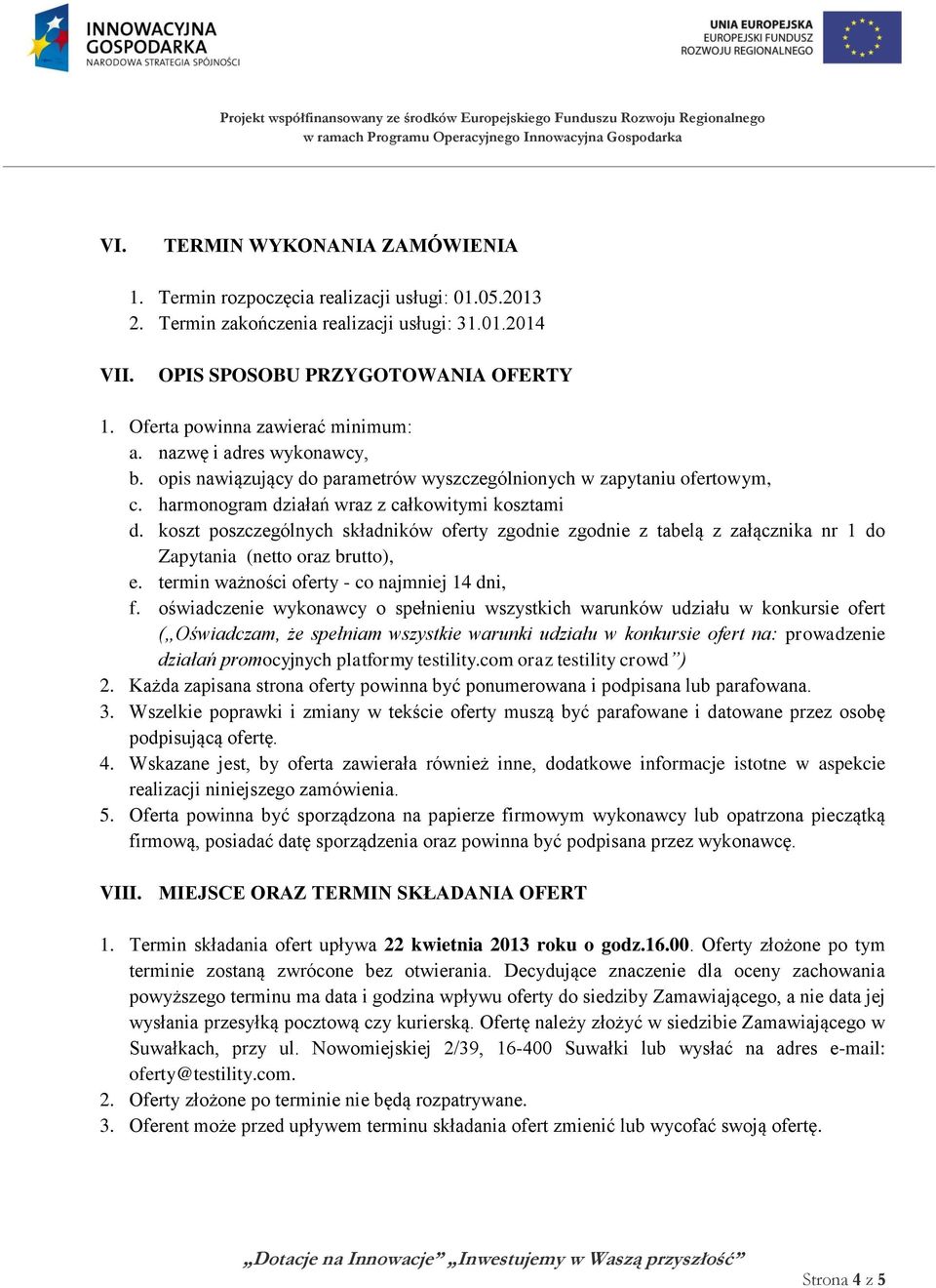 koszt poszczególnych składników oferty zgodnie zgodnie z tabelą z załącznika nr 1 do Zapytania (netto oraz brutto), e. termin ważności oferty - co najmniej 14 dni, f.